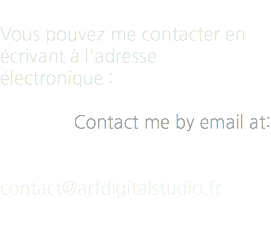  Vous pouvez me contacter en écrivant à l'adresse électronique : Contact me by email at: contact@artdigitalstudio.fr 